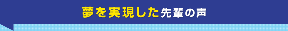 夢を実現した先輩の声